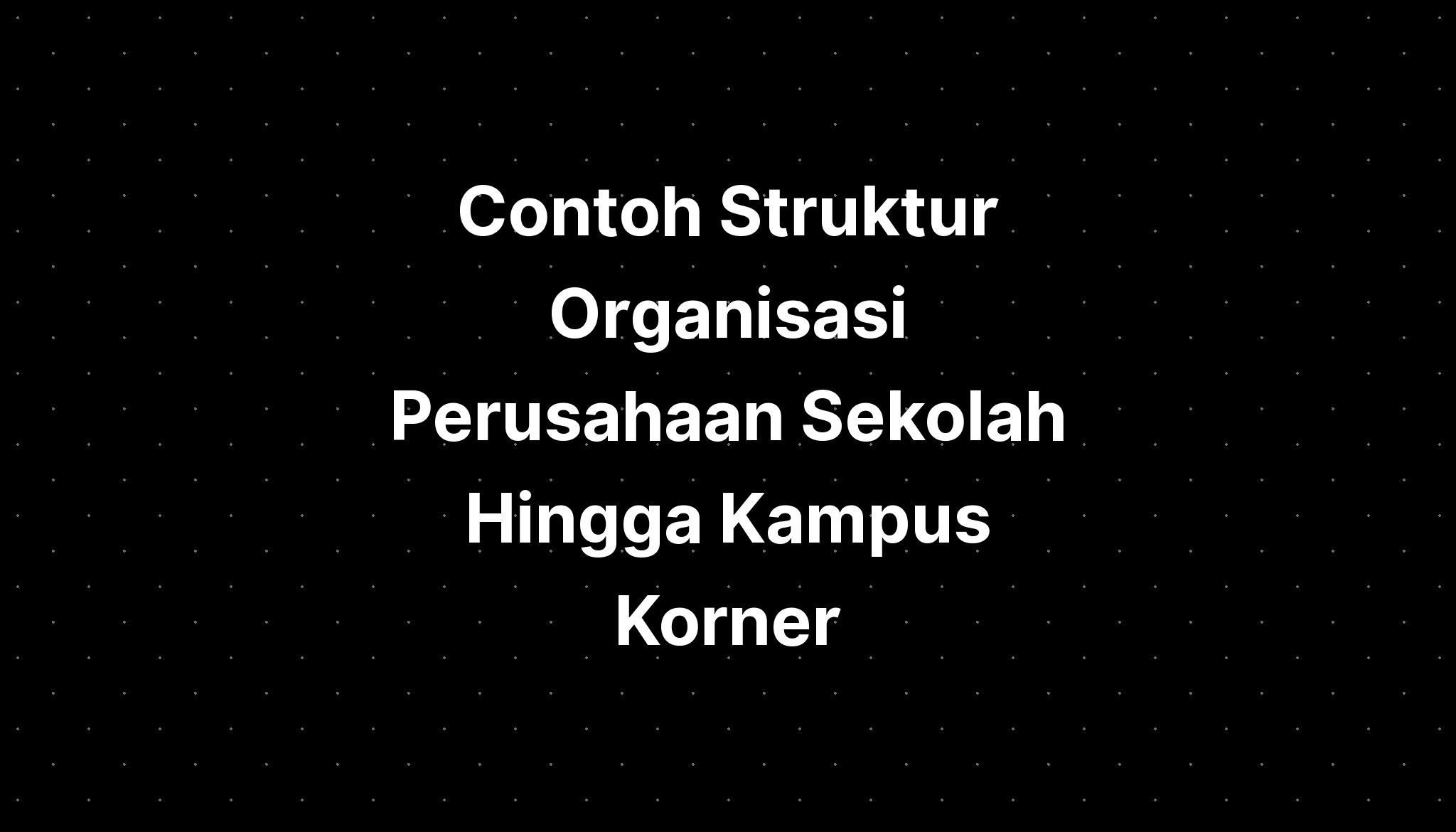 Contoh Struktur Organisasi Perusahaan Sekolah Hingga Kampus Sexiz Pix 